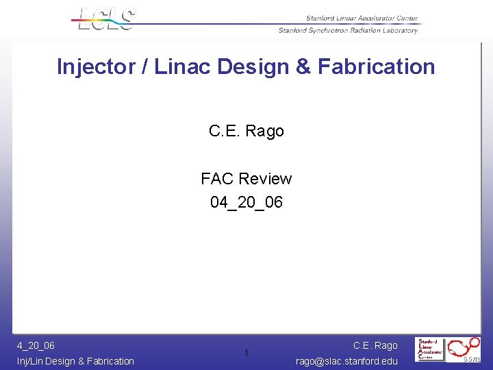 Injector / Linac Design & Fabrication C. E. Rago FAC Review 04_20_06 Inj/Lin Design