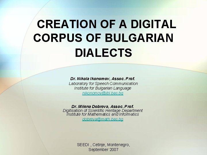  CREATION OF A DIGITAL CORPUS OF BULGARIAN DIALECTS Dr. Nikola Ikonomov, Assoc. Prof.