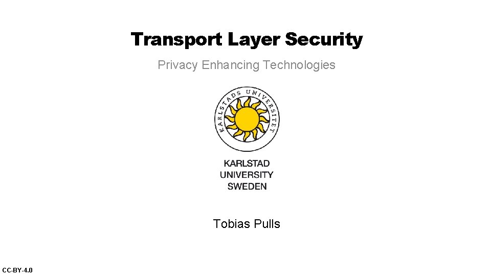 Transport Layer Security Privacy Enhancing Technologies Tobias Pulls CC-BY-4. 0 