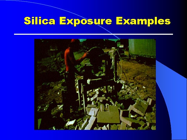 Silica Exposure Examples Silica Exposure Examples