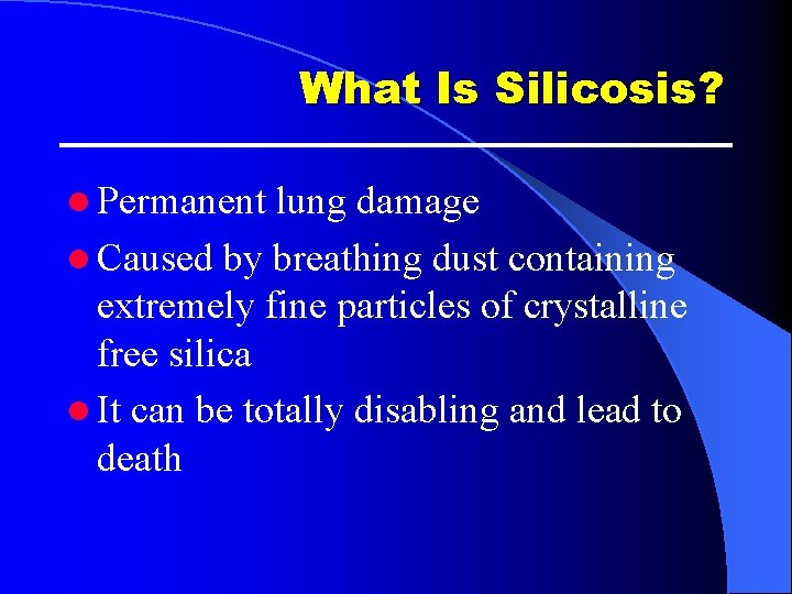 What Is Silicosis? l Permanent lung damage l Caused by breathing dust containing extremely What Is Silicosis? l Permanent lung damage l Caused by breathing dust containing extremely