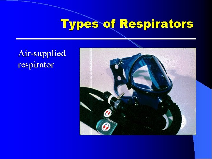 Types of Respirators Air-supplied respirator Types of Respirators Air-supplied respirator