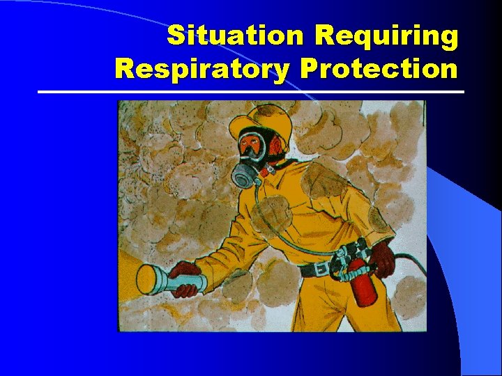 Situation Requiring Respiratory Protection Situation Requiring Respiratory Protection