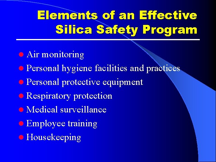 Elements of an Effective Silica Safety Program l Air monitoring l Personal hygiene facilities Elements of an Effective Silica Safety Program l Air monitoring l Personal hygiene facilities