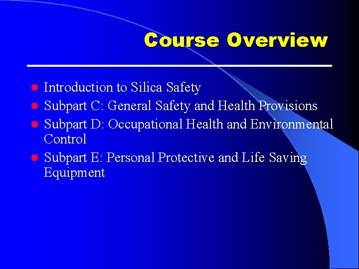 Course Overview Introduction to Silica Safety l Subpart C: General Safety and Health Provisions Course Overview Introduction to Silica Safety l Subpart C: General Safety and Health Provisions
