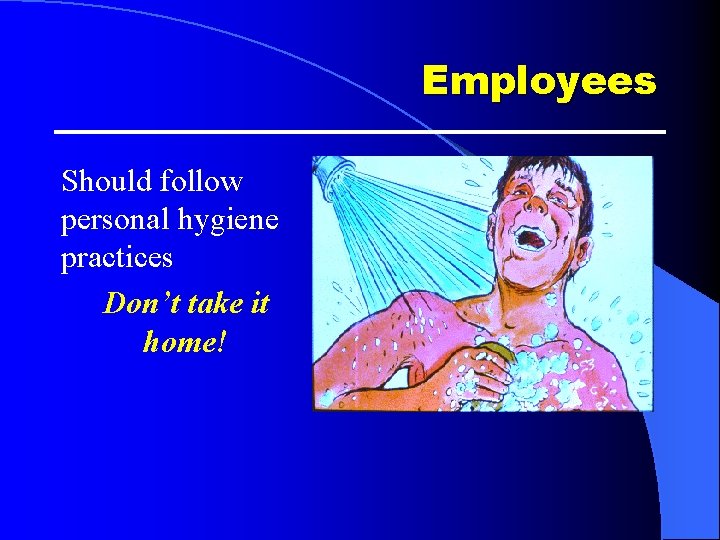 Employees Should follow personal hygiene practices Don’t take it home! Employees Should follow personal hygiene practices Don’t take it home!