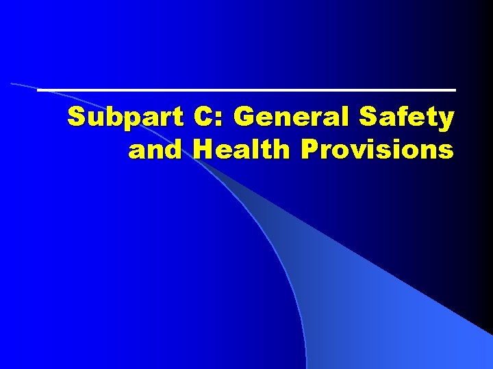 Subpart C: General Safety and Health Provisions Subpart C: General Safety and Health Provisions