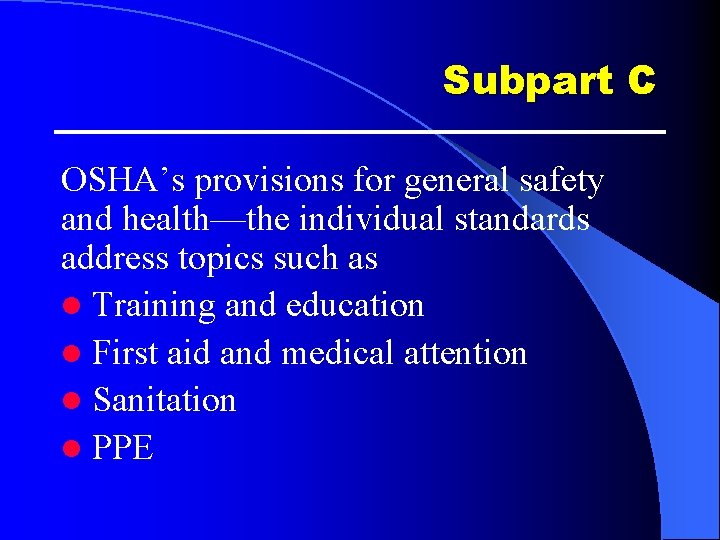 Subpart C OSHA’s provisions for general safety and health—the individual standards address topics such Subpart C OSHA’s provisions for general safety and health—the individual standards address topics such