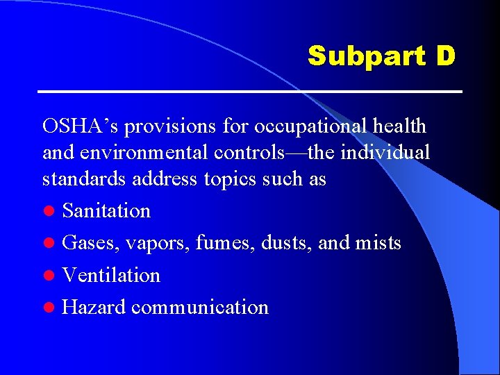 Subpart D OSHA’s provisions for occupational health and environmental controls—the individual standards address topics Subpart D OSHA’s provisions for occupational health and environmental controls—the individual standards address topics
