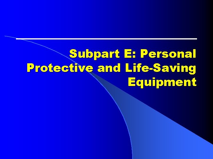 Subpart E: Personal Protective and Life-Saving Equipment Subpart E: Personal Protective and Life-Saving Equipment