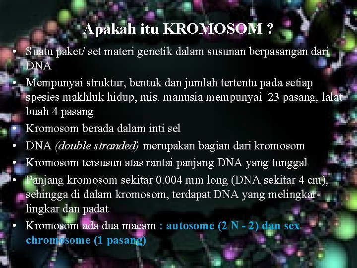 Apakah itu KROMOSOM ? • Suatu paket/ set materi genetik dalam susunan berpasangan dari Apakah itu KROMOSOM ? • Suatu paket/ set materi genetik dalam susunan berpasangan dari