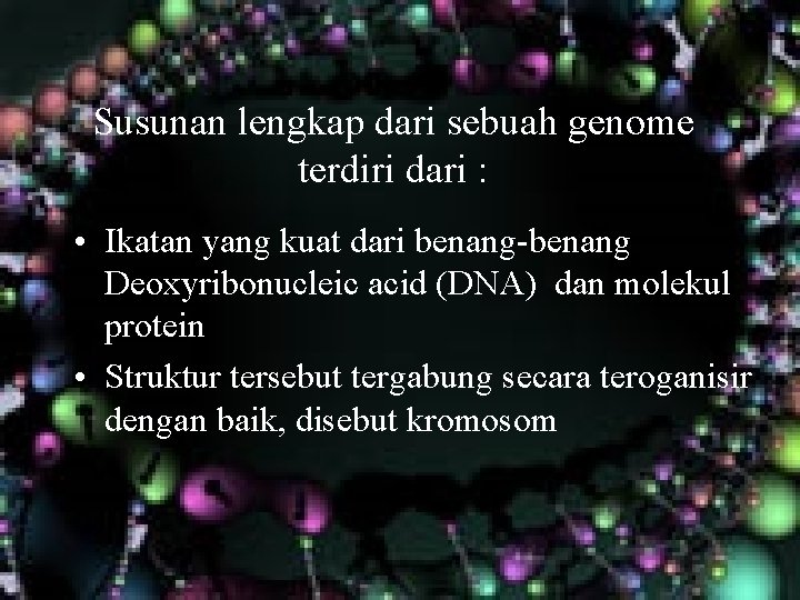 Susunan lengkap dari sebuah genome terdiri dari : • Ikatan yang kuat dari benang-benang Susunan lengkap dari sebuah genome terdiri dari : • Ikatan yang kuat dari benang-benang