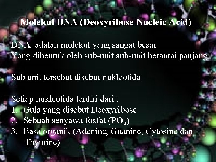 Molekul DNA (Deoxyribose Nucleic Acid) DNA adalah molekul yang sangat besar Yang dibentuk oleh Molekul DNA (Deoxyribose Nucleic Acid) DNA adalah molekul yang sangat besar Yang dibentuk oleh