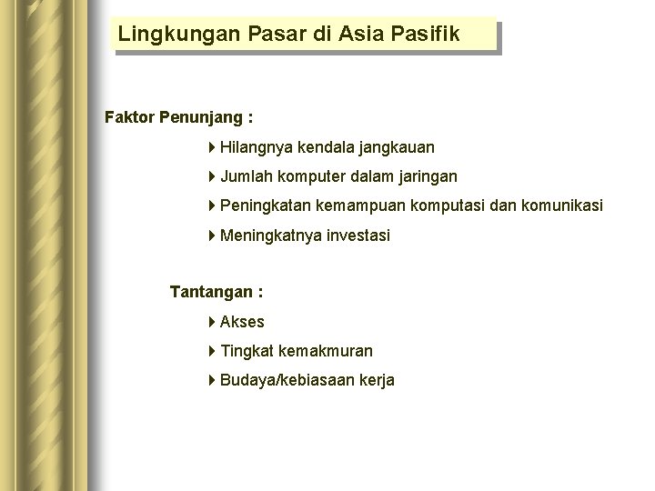 Lingkungan Pasar di Asia Pasifik Faktor Penunjang : 4 Hilangnya kendala jangkauan 4 Jumlah