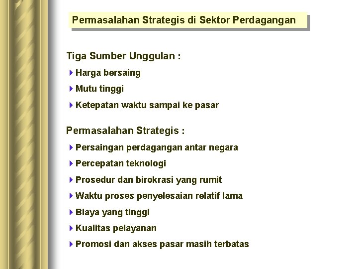 Permasalahan Strategis di Sektor Perdagangan Tiga Sumber Unggulan : 4 Harga bersaing 4 Mutu