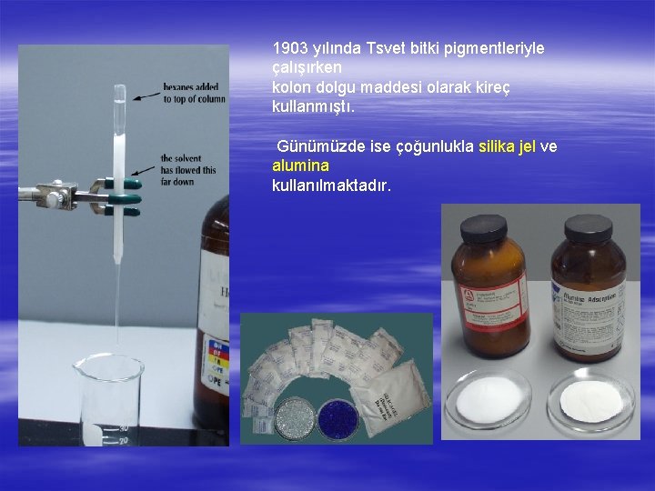 1903 yılında Tsvet bitki pigmentleriyle çalışırken kolon dolgu maddesi olarak kireç kullanmıştı. Günümüzde ise