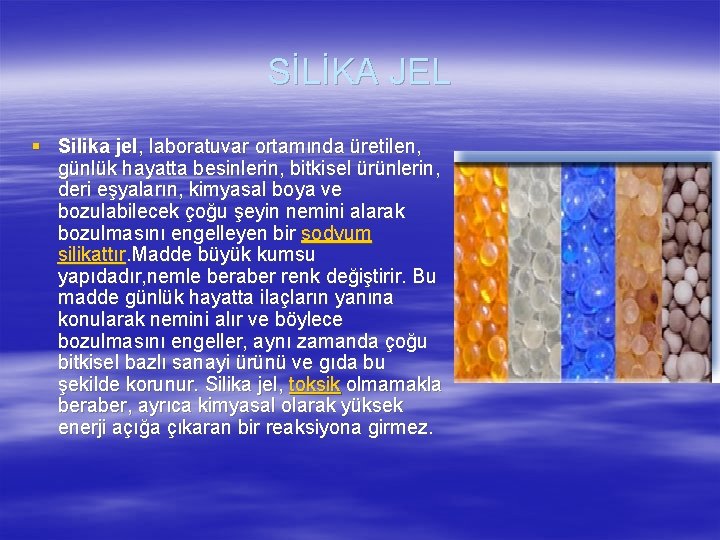 SİLİKA JEL § Silika jel, laboratuvar ortamında üretilen, günlük hayatta besinlerin, bitkisel ürünlerin, deri