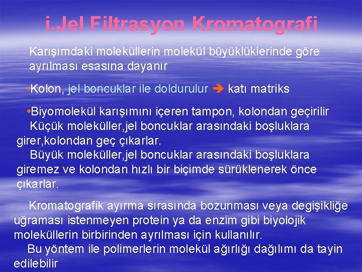 i. Jel Filtrasyon Kromatografi Karışımdaki moleküllerin molekül büyüklüklerinde göre ayrılması esasına dayanır • Kolon,