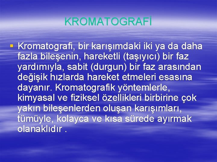 KROMATOGRAFİ § Kromatografi, bir karışımdaki iki ya da daha fazla bileşenin, hareketli (taşıyıcı) bir