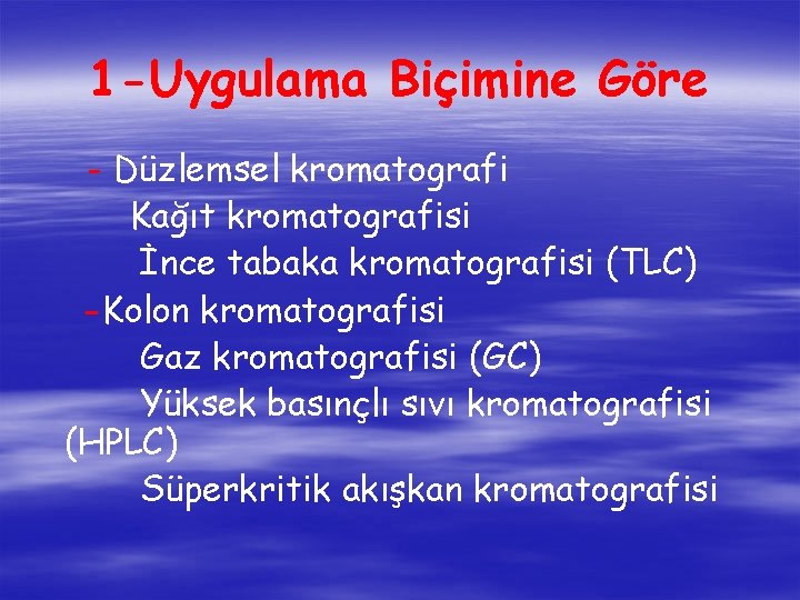 1 -Uygulama Biçimine Göre - Düzlemsel kromatografi Kağıt kromatografisi İnce tabaka kromatografisi (TLC) -Kolon