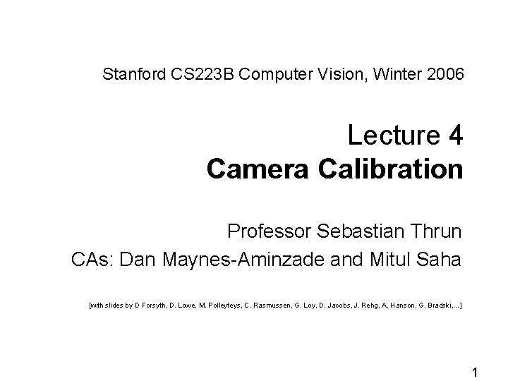 Stanford CS 223 B Computer Vision, Winter 2006 Lecture 4 Camera Calibration Professor Sebastian