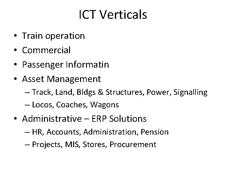 ICT Verticals • • Train operation Commercial Passenger Informatin Asset Management – Track, Land,