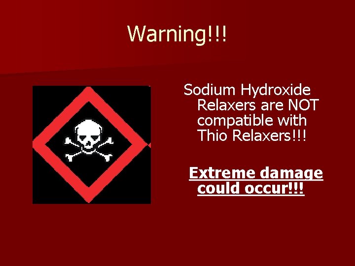 Warning!!! Sodium Hydroxide Relaxers are NOT compatible with Thio Relaxers!!! Extreme damage could occur!!!