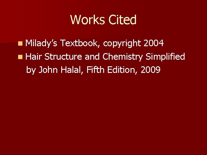 Works Cited n Milady’s Textbook, copyright 2004 n Hair Structure and Chemistry Simplified by