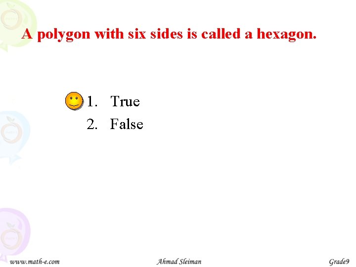 A polygon with six sides is called a hexagon. 1. True 2. False 