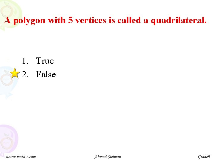 A polygon with 5 vertices is called a quadrilateral. 1. True 2. False a