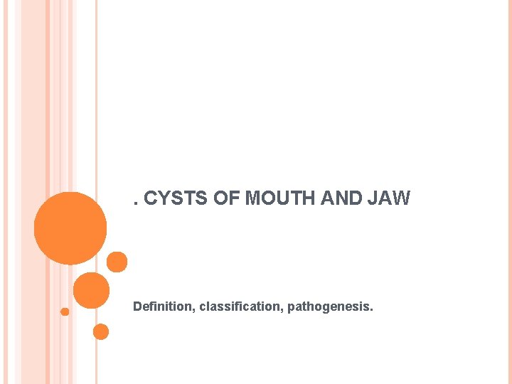 . CYSTS OF MOUTH AND JAW Definition, classification, pathogenesis. 