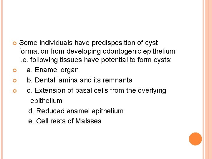 Some individuals have predisposition of cyst formation from developing odontogenic epithelium i. e. following