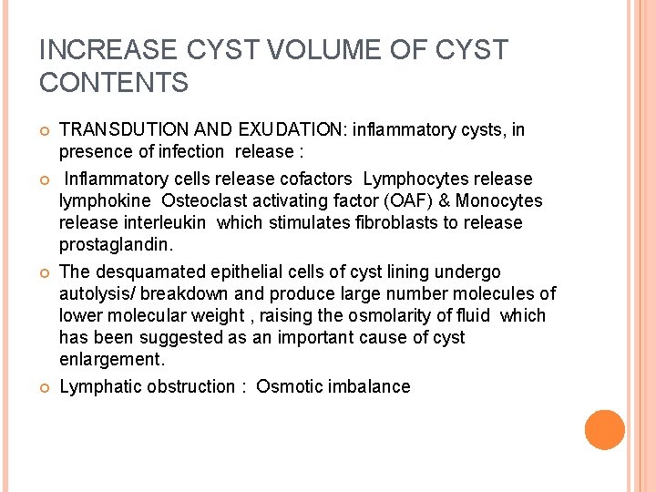 INCREASE CYST VOLUME OF CYST CONTENTS TRANSDUTION AND EXUDATION: inflammatory cysts, in presence of