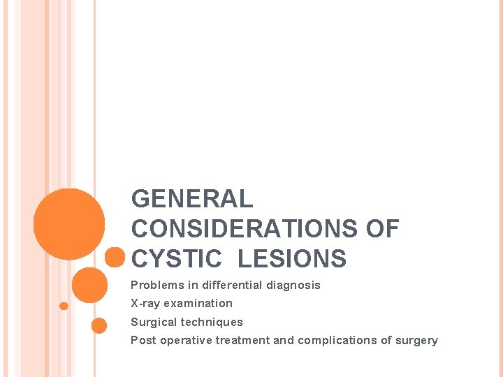 GENERAL CONSIDERATIONS OF CYSTIC LESIONS Problems in differential diagnosis X-ray examination Surgical techniques Post