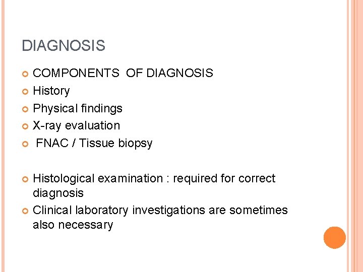 DIAGNOSIS COMPONENTS OF DIAGNOSIS History Physical findings X-ray evaluation FNAC / Tissue biopsy Histological