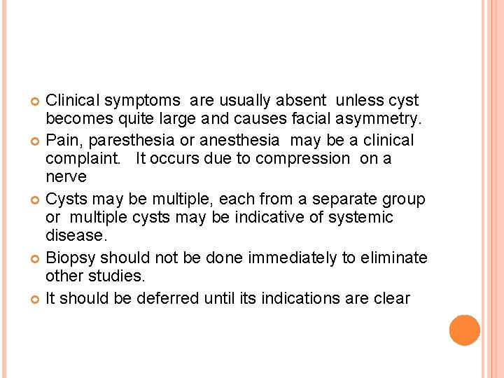 Clinical symptoms are usually absent unless cyst becomes quite large and causes facial asymmetry.