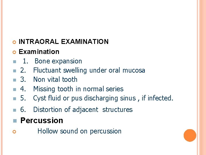 INTRAORAL EXAMINATION Examination 1. Bone expansion 2. Fluctuant swelling under oral mucosa 3. Non