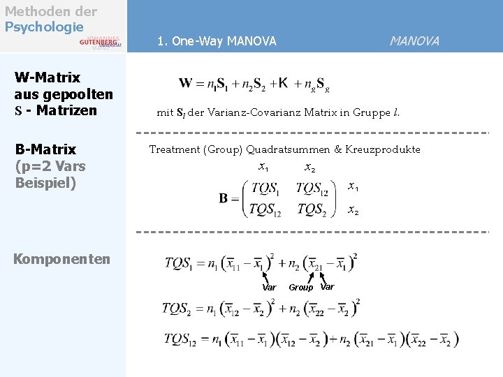 Methoden der Psychologie W-Matrix aus gepoolten S - Matrizen B-Matrix (p=2 Vars Beispiel) MANOVA Methoden der Psychologie W-Matrix aus gepoolten S - Matrizen B-Matrix (p=2 Vars Beispiel) MANOVA