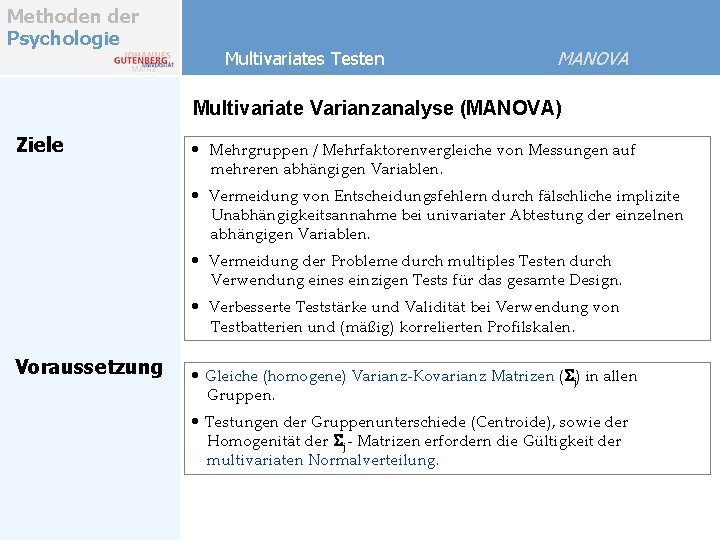 Methoden der Psychologie Multivariates Testen MANOVA Multivariate Varianzanalyse (MANOVA) Ziele • Mehrgruppen / Mehrfaktorenvergleiche Methoden der Psychologie Multivariates Testen MANOVA Multivariate Varianzanalyse (MANOVA) Ziele • Mehrgruppen / Mehrfaktorenvergleiche