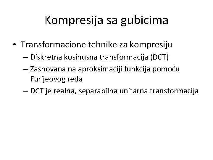 Kompresija sa gubicima • Transformacione tehnike za kompresiju – Diskretna kosinusna transformacija (DCT) –