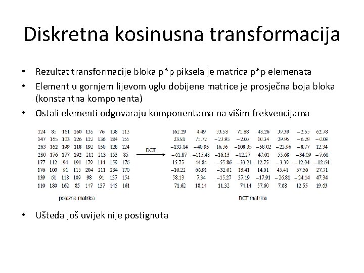 Diskretna kosinusna transformacija • Rezultat transformacije bloka p*p piksela je matrica p*p elemenata • Diskretna kosinusna transformacija • Rezultat transformacije bloka p*p piksela je matrica p*p elemenata •