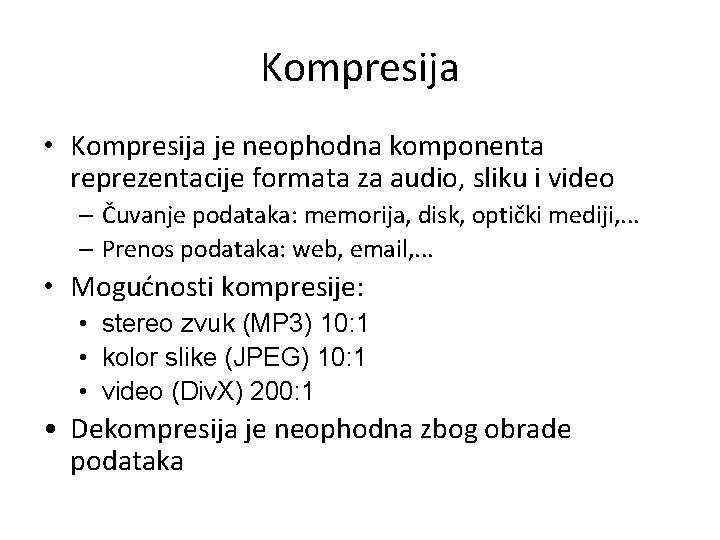 Kompresija • Kompresija je neophodna komponenta reprezentacije formata za audio, sliku i video –