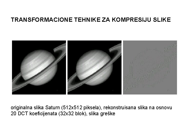 TRANSFORMACIONE TEHNIKE ZA KOMPRESIJU SLIKE originalna slika Saturn (512 x 512 piksela), rekonstruisana slika