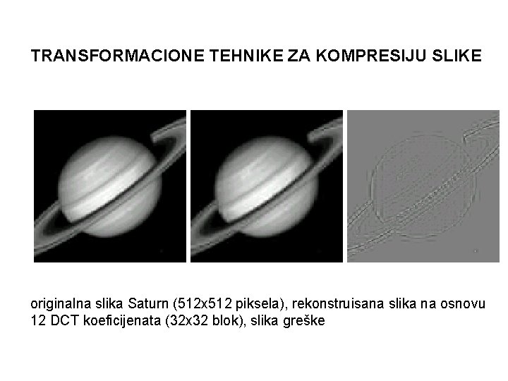 TRANSFORMACIONE TEHNIKE ZA KOMPRESIJU SLIKE originalna slika Saturn (512 x 512 piksela), rekonstruisana slika