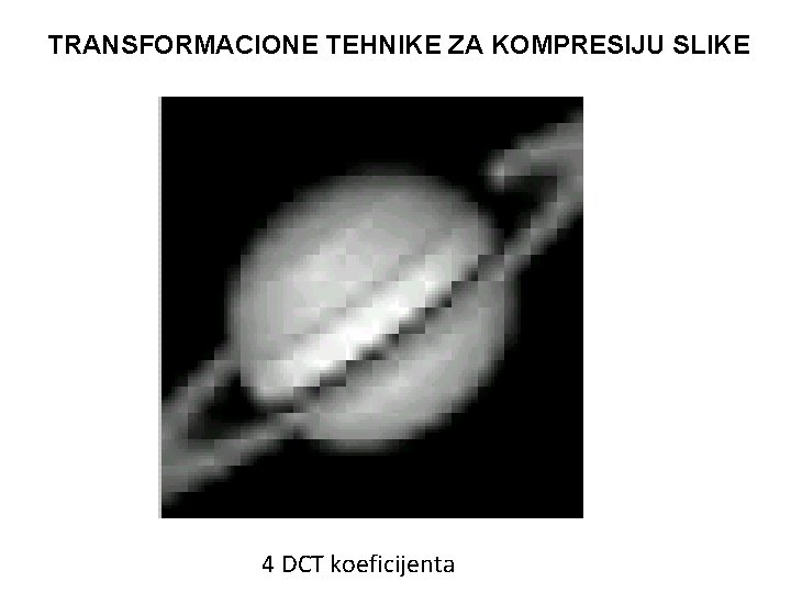 TRANSFORMACIONE TEHNIKE ZA KOMPRESIJU SLIKE 4 DCT koeficijenta 