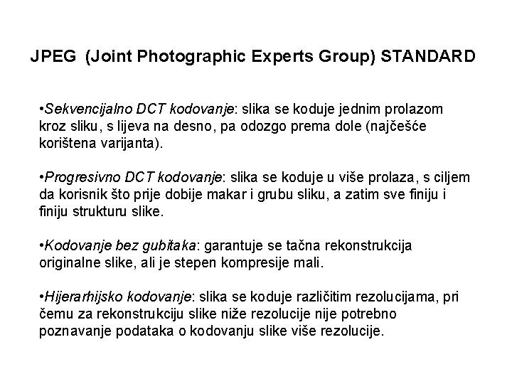 JPEG (Joint Photographic Experts Group) STANDARD • Sekvencijalno DCT kodovanje: slika se koduje jednim