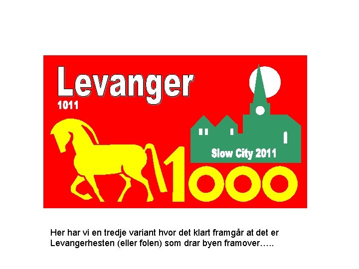 Her har vi en tredje variant hvor det klart framgår at det er Levangerhesten