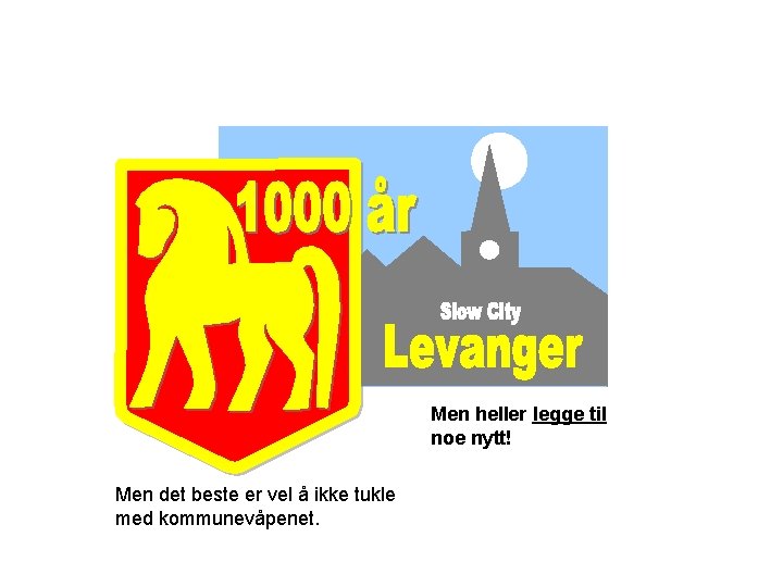 Men heller legge til noe nytt! Men det beste er vel å ikke tukle