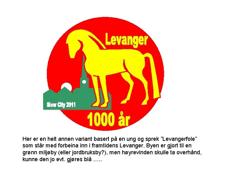 Her er en helt annen variant basert på en ung og sprek ”Levangerfole” som