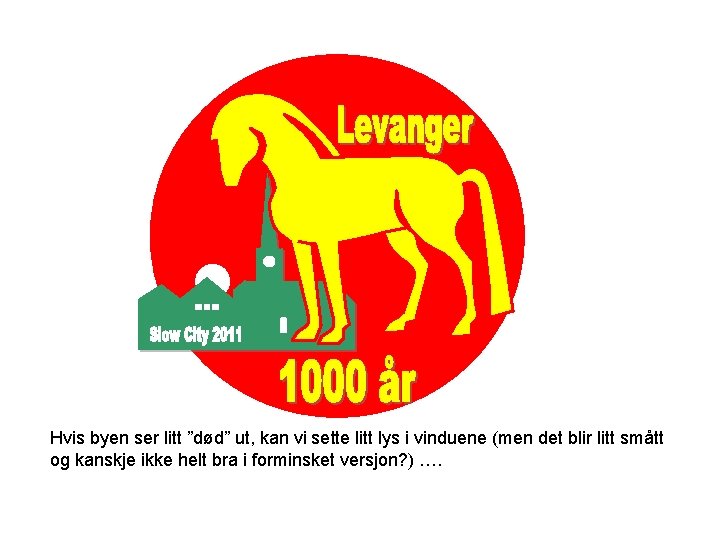Hvis byen ser litt ”død” ut, kan vi sette litt lys i vinduene (men